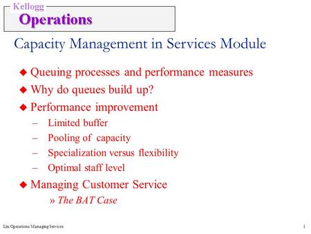 Lin/Operations/Managing Services1 Capacity Management in Services Module u Queuing processes and performance measures u Why do queues build up? u Performance.