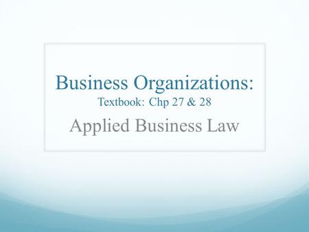 Business Organizations: Textbook: Chp 27 & 28 Applied Business Law.