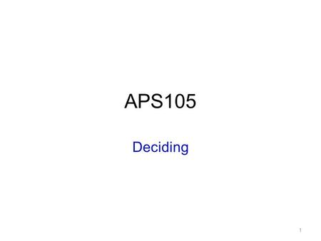 APS105 Deciding 1. Comparing 2 Relational Expressions Relational expression: –Compare two values (or values of variables) Examples: x > 5 income < expenses.