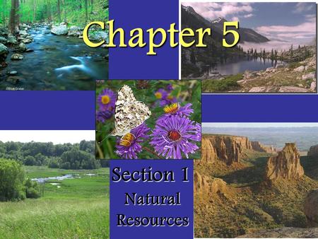 Chapter 5 Chapter 5 Section 1 Natural Resources. Earth ’ s Resources A natural resource is any natural material that is used by humans, such as water,