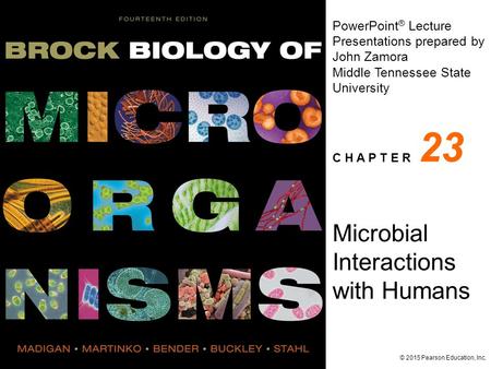 PowerPoint ® Lecture Presentations prepared by John Zamora Middle Tennessee State University C H A P T E R © 2015 Pearson Education, Inc. Microbial Interactions.