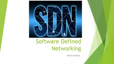 Software–Defined Networking Meron Aymiro. What is Software-Defined Networking?  Software-Deﬁned Networking (SDN) has the potential of to transcend the.