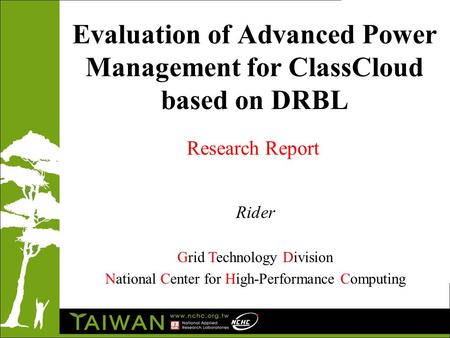 Evaluation of Advanced Power Management for ClassCloud based on DRBL Rider Grid Technology Division National Center for High-Performance Computing Research.