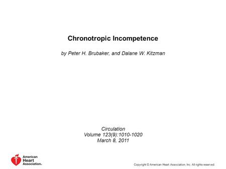 Chronotropic Incompetence by Peter H. Brubaker, and Dalane W. Kitzman Circulation Volume 123(9):1010-1020 March 8, 2011 Copyright © American Heart Association,