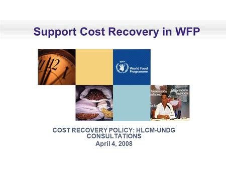 Support Cost Recovery in WFP COST RECOVERY POLICY: HLCM-UNDG CONSULTATIONS April 4, 2008.