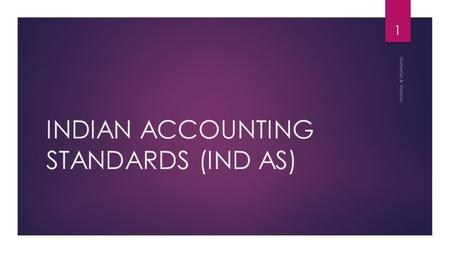 INDIAN ACCOUNTING STANDARDS (IND AS) Damania & Varaiya 1.