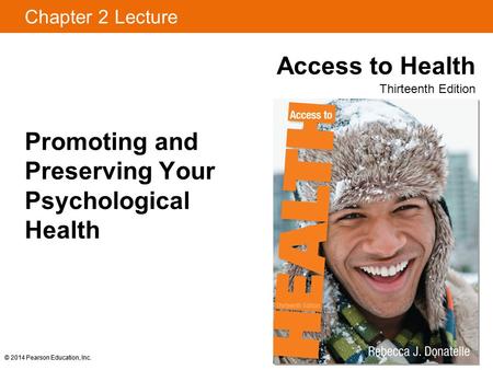 Chapter 2 Lecture Access to Health Thirteenth Edition © 2014 Pearson Education, Inc. Promoting and Preserving Your Psychological Health © 2014 Pearson.