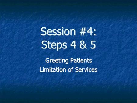 Session #4: Steps 4 & 5 Greeting Patients Limitation of Services.