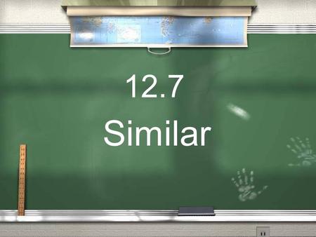 12.7 Similar. Today we will… Return to the idea Of similar objects.