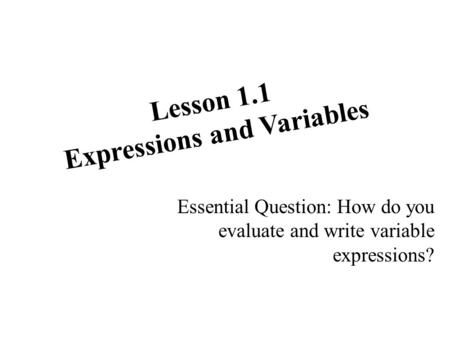 Lesson 1.1 Expressions and Variables Essential Question: How do you evaluate and write variable expressions?