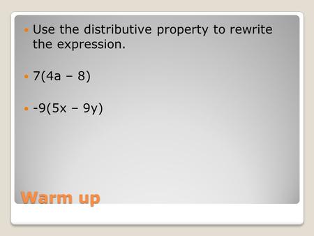 Warm up Use the distributive property to rewrite the expression. 7(4a – 8) -9(5x – 9y)