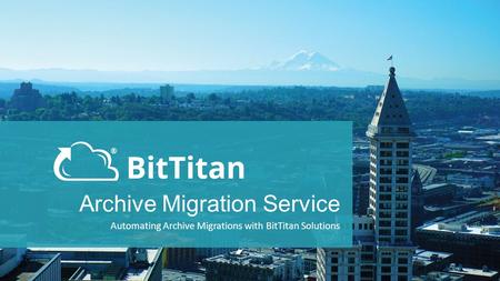 Archive Migration Service Automating Archive Migrations with BitTitan Solutions.