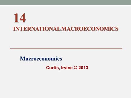 14 INTERNATIONAL MACROECONOMICS Macroeconomics Curtis, Irvine © 2013.