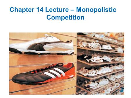 Chapter 14 Lecture – Monopolistic Competition. Monopolistic Competition Large Number of Firms The presence of a large number of firms in the market implies: