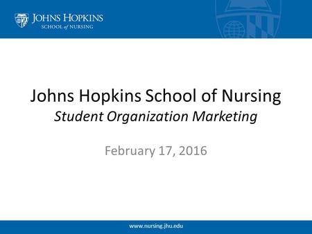 Johns Hopkins School of Nursing Student Organization Marketing February 17, 2016