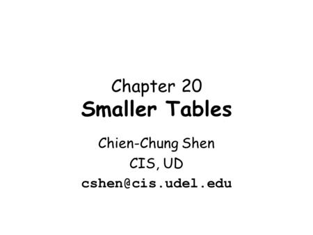 Chapter 20 Smaller Tables Chien-Chung Shen CIS, UD