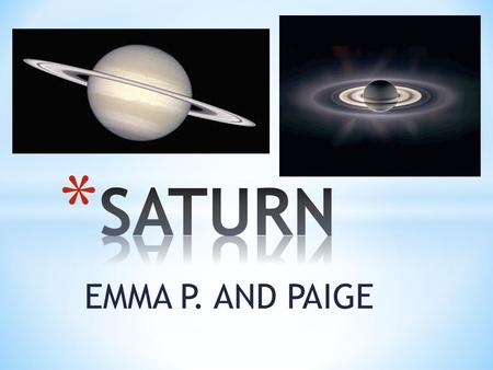 EMMA P. AND PAIGE * Saturn is completely made of gas. * Saturn is the sixth planet in line from the sun.