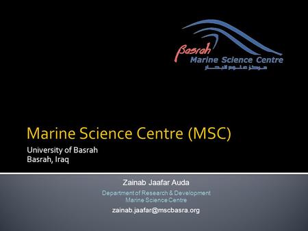 University of Basrah Basrah, Iraq Zainab Jaafar Auda Department of Research & Development Marine Science Centre