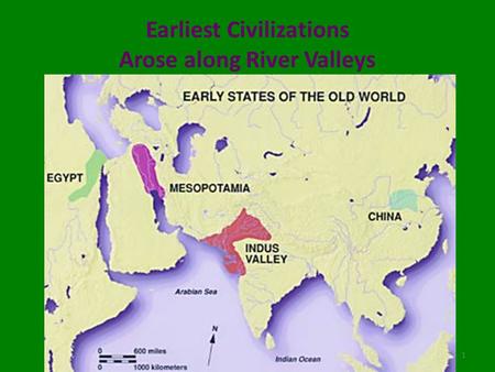 1 Earliest Civilizations Arose along River Valleys.