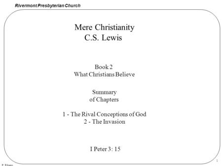 Rivermont Presbyterian Church P. Ribeiro 1 Mere Christianity C.S. Lewis Book 2 What Christians Believe Summary of Chapters 1 - The Rival Conceptions of.