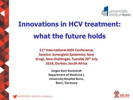 #AIDS2016 Innovations in HCV treatment: what the future holds Jürgen Kurt Rockstroh Department of Medicine I, University Hospital Bonn,