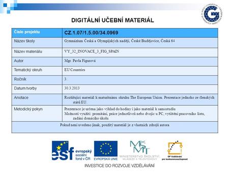 Číslo projektu CZ.1.07/1.5.00/34.0969 Název školy Gymnázium Česká a Olympijských nadějí, České Budějovice, Česká 64 Název materiálu VY_32_INOVACE_3_FIG_SPAIN.