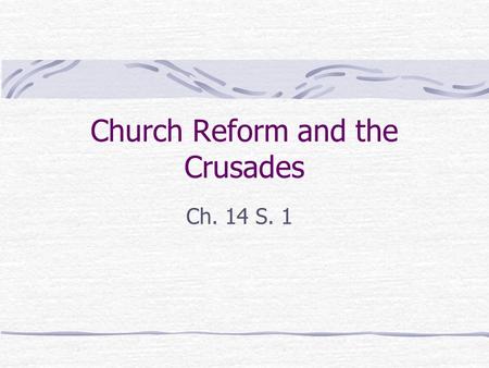 Church Reform and the Crusades Ch. 14 S. 1. Monastic Revival and Church Reform Beginning in the 1000s, a new sense of spiritual feeling arose in Europe,