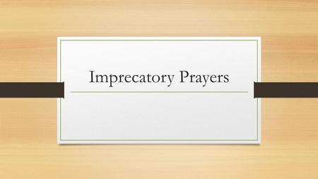 Imprecatory Prayers. Can we pray these prayers? Psalm 55:1, 15 Psalm 58:6 Break their teeth in their mouth, O God!... Psalm 69:1, 13, 22-24.