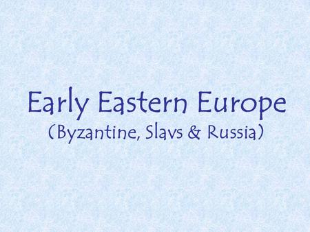 Early Eastern Europe (Byzantine, Slavs & Russia).