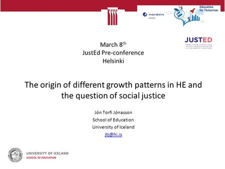 March 8 th JustEd Pre-conference Helsinki The origin of different growth patterns in HE and the question of social justice Jón Torfi Jónasson School of.