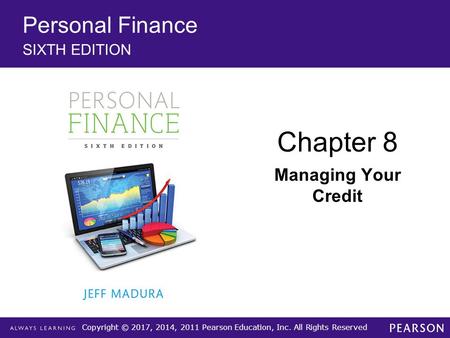 Copyright © 2017, 2014, 2011 Pearson Education, Inc. All Rights Reserved Personal Finance SIXTH EDITION Chapter 8 Managing Your Credit.