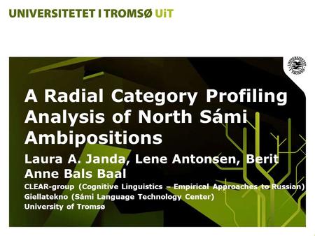 A Radial Category Profiling Analysis of North Sámi Ambipositions Laura A. Janda, Lene Antonsen, Berit Anne Bals Baal CLEAR-group (Cognitive Linguistics.