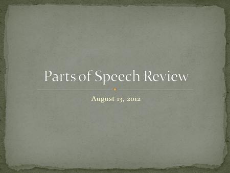 August 13, 2012. Names a person, place or thing Proper Noun: specific, begins with a capital letter Common Noun: general and does not get capitalized.