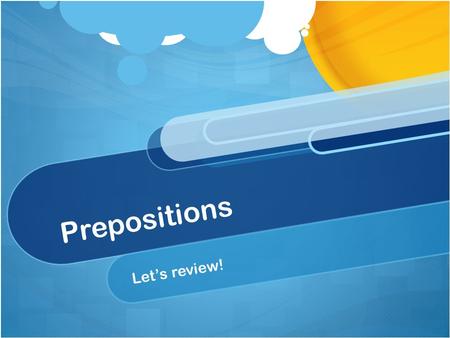 Prepositions L e t ’ s r e v i e w !. A preposition is a word which shows the relationship between one thing and another. It links nouns, pronouns and.