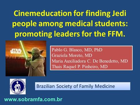 Cinemeducation for finding Jedi people among medical students: promoting leaders for the FFM. Pablo G. Blasco, MD, PhD Graziela Moreto,