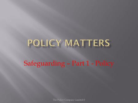 The Policy Company Limited © Safeguarding – Part 1 - Policy.