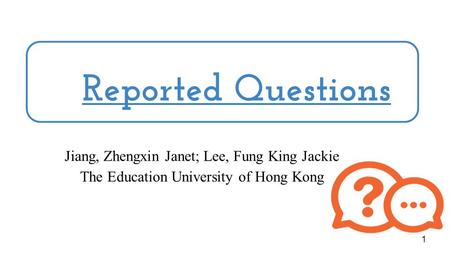 Reported Questions Jiang, Zhengxin Janet; Lee, Fung King Jackie The Education University of Hong Kong 1.