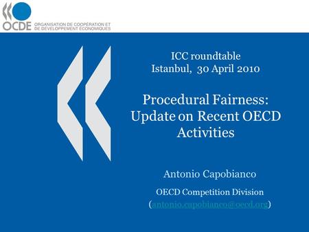 ICC roundtable Istanbul, 30 April 2010 Procedural Fairness: Update on Recent OECD Activities Antonio Capobianco OECD Competition Division