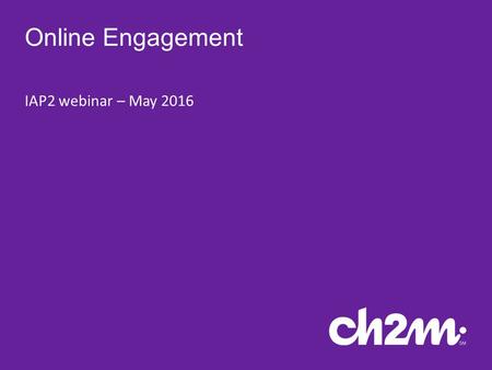 Online Engagement IAP2 webinar – May 2016. 2 Agenda How do I choose the right tool? How do I ensure everyone can participate? How do I measure success?