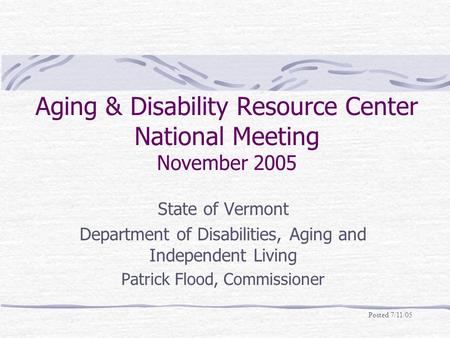 Aging & Disability Resource Center National Meeting November 2005 State of Vermont Department of Disabilities, Aging and Independent Living Patrick Flood,