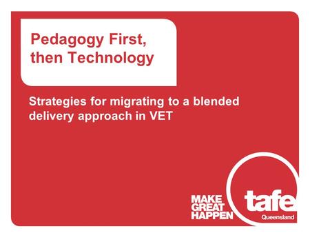 Pedagogy First, then Technology Strategies for migrating to a blended delivery approach in VET.