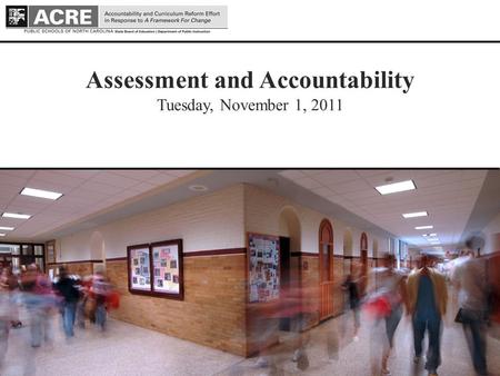 1 1 Assessment and Accountability Tuesday, November 1, 2011 Draft - July 13, 2011.