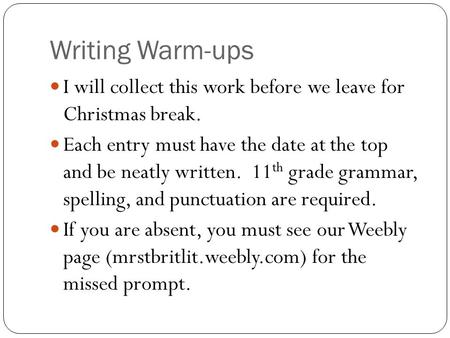 Writing Warm-ups I will collect this work before we leave for Christmas break. Each entry must have the date at the top and be neatly written. 11 th grade.