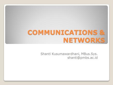 COMMUNICATIONS & NETWORKS Shanti Kusumawardhani, MBus.Sys.