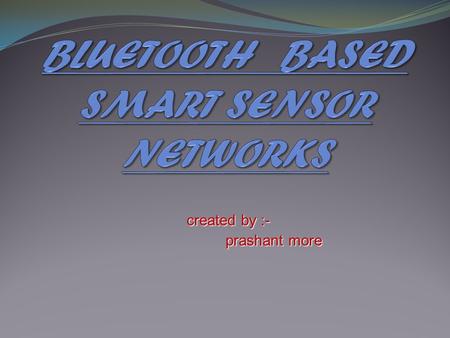 Created by :- prashant more prashant more. INTRODUCTION Bluetooth is wireless high speed data transfer technology over a short range (10 - 100 meters).