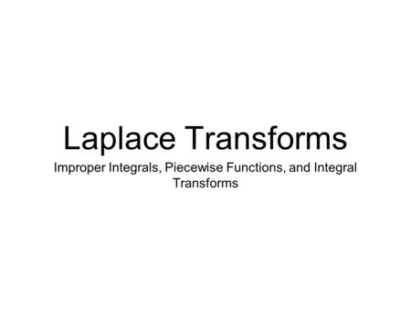 Laplace Transforms Improper Integrals, Piecewise Functions, and Integral Transforms.