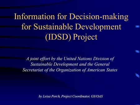 Information for Decision-making for Sustainable Development (IDSD) Project A joint effort by the United Nations Division of Sustainable Development and.