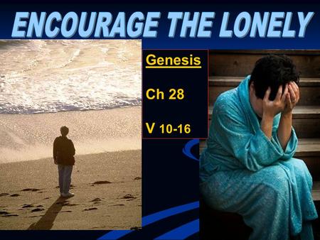 Genesis Ch 28 V 10-16. LONELINESS DEFINED GEN 28 V 10-16.