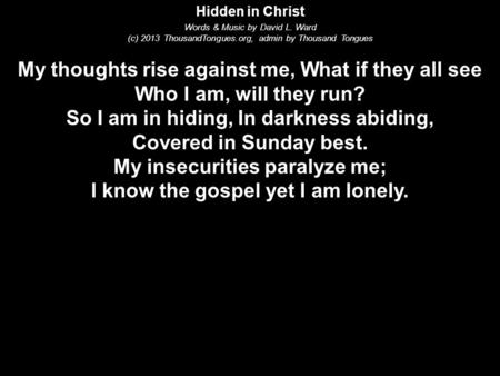 Hidden in Christ Words & Music by David L. Ward (c) 2013 ThousandTongues.org, admin by Thousand Tongues My thoughts rise against me, What if they all see.