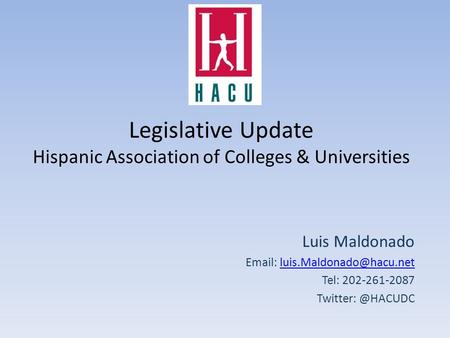 Legislative Update Hispanic Association of Colleges & Universities Luis Maldonado   Tel: 202-261-2087.